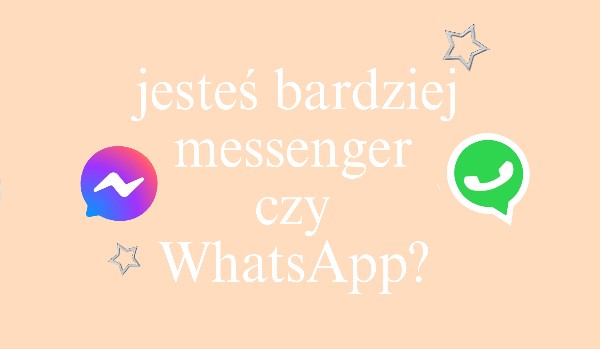 Jesteś bardziej messenger czy WhatsApp?