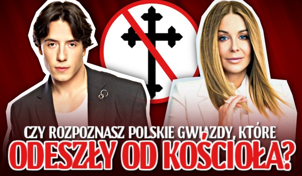 Czy rozpoznasz polskie gwiazdy, które odeszły od Kościoła?