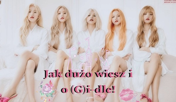 Jak dużo wiesz o (G)i-dle!