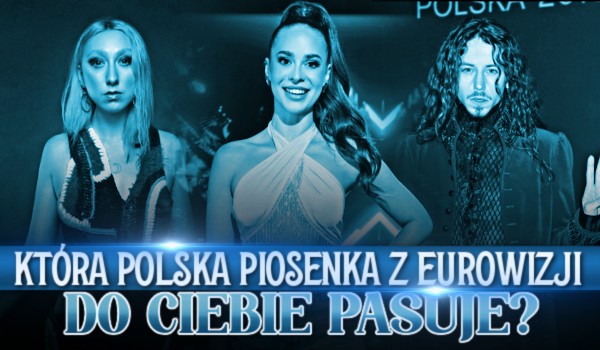 Która polska piosenka z Eurowizji do Ciebie pasuje?