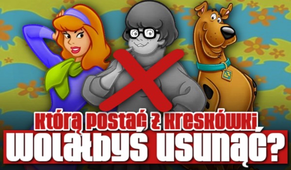 Którą postać z kreskówki wolałbyś USUNĄĆ?