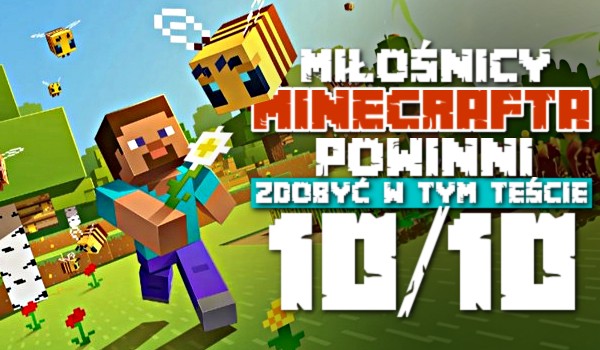 Miłośnicy Minecrafta powinni zdobyć w tym teście 10/10!
