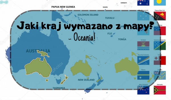 Jaki kraj wymazano z mapy? – Oceania!