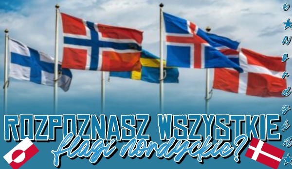 Rozpoznasz wszystkie flagi nordyckie?
