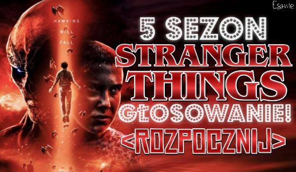 5. sezon „Stranger Things” – Głosowanie!