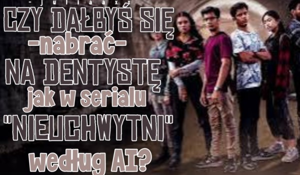 Czy dałbyś się nabrać na dentystę jak w serialu „Nieuchwytni”?