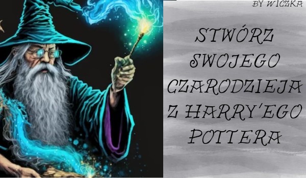 Stwórz swojego czarodzieja z Harry’ego Pottera – kreator