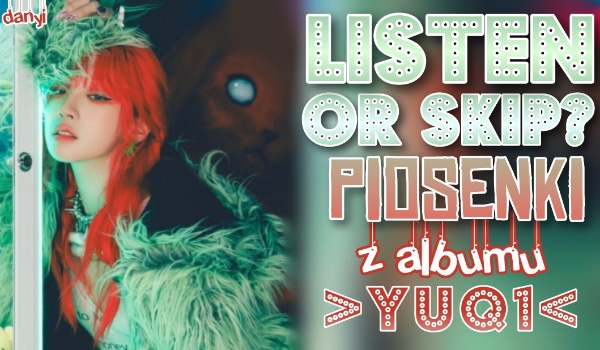 Play or Skip ? Piosenki z albumu „YUQ1”!