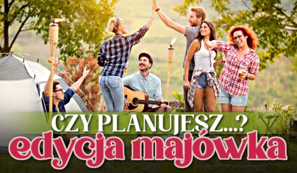 Czy planujesz…? – Edycja Majówka