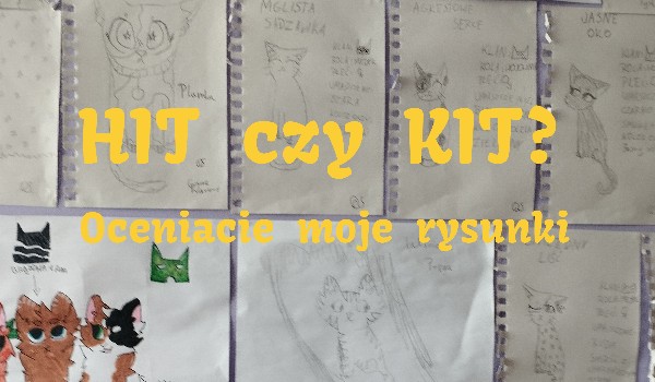 HIT czy KIT? Ocenianie moje rysunki!