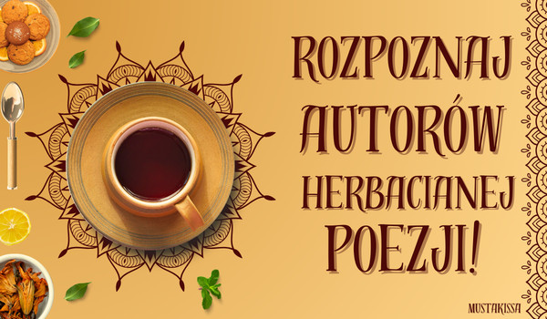 Rozpoznaj autorów herbacianej poezji!