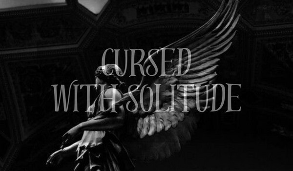 cursed with solitude