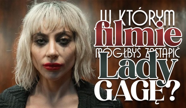 W którym filmie mógłbyś zastąpić Lady Gagę?