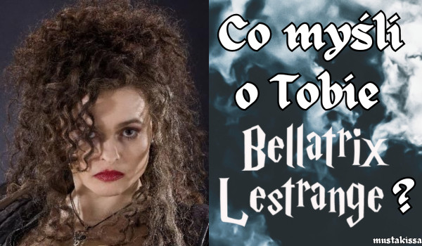 Co myśli o Tobie Bellatrix Lestrange?