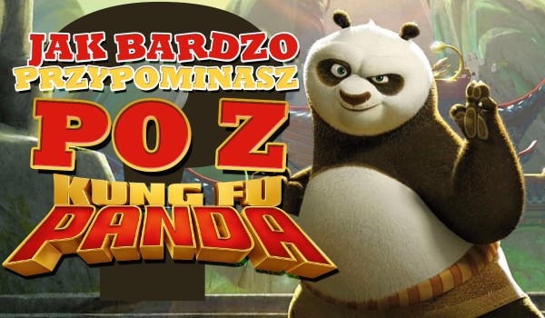 Jak bardzo przypominasz Po z „Kung Fu Panda”?