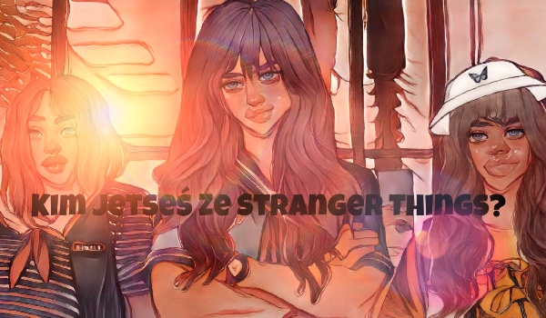Kim jesteś ze stranger Things?