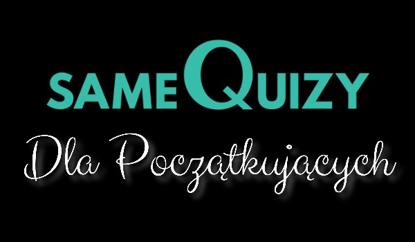 SameQuizy dla początkujących |~Część 5~|•Ranking•
