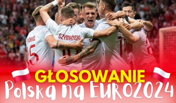 Polska na EURO 2024 – Głosowanie!