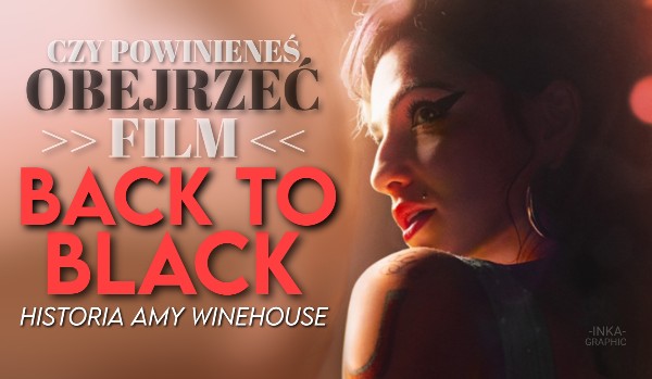 Czy powinieneś obejrzeć film „Back to black. Historia Amy Winehouse”?