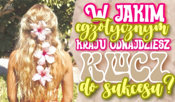 W jakim egzotycznym kraju odnajdziesz klucz do sukcesu?