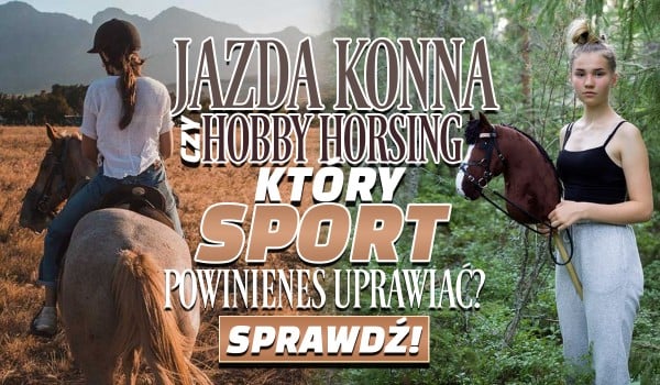 Jazda Konna czy Hobby Horsing? – Który sport powinieneś zacząć uprawiać?