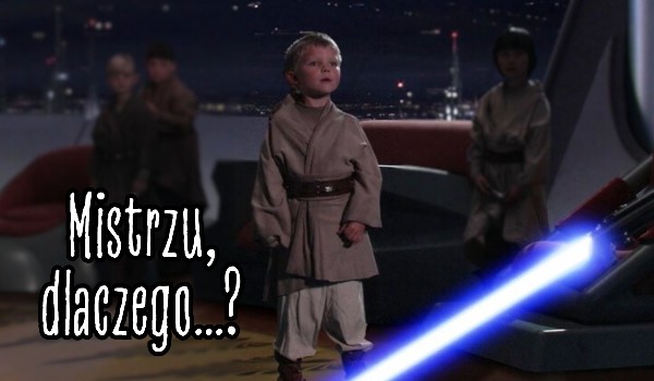Mistrzu, dlaczego…? | Anakin Skywalker
