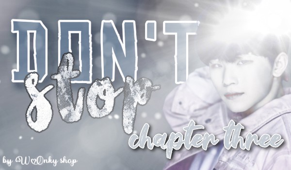 |Don’t stop| Chapter three