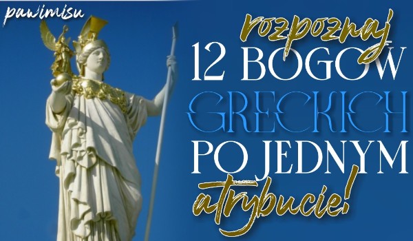 Rozpoznaj 12 bogów greckich po jednym atrybucie!