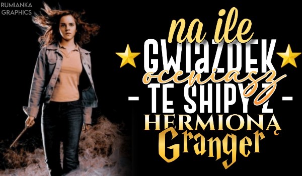 Na ile gwiazdek oceniasz te  shipy z Hermioną Granger