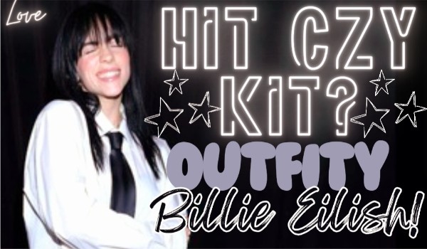 Hit czy kit? Outfity Billie Eilish!