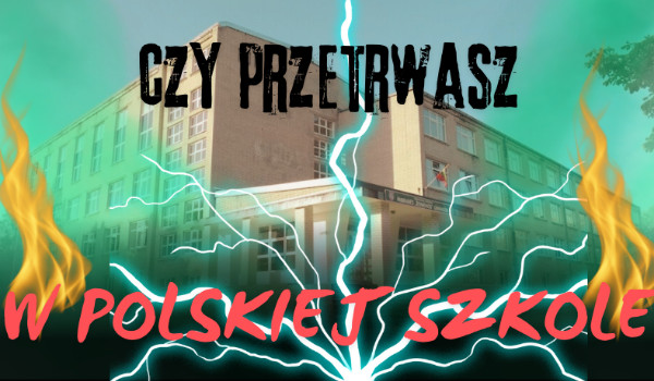 Czy uda ci się przetrwać w polskiej szkole?