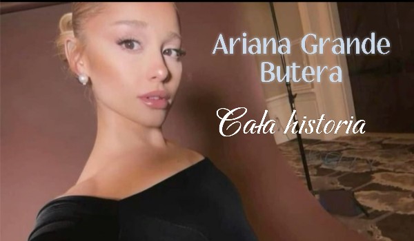 Ariana Grande Butera. Cała historia