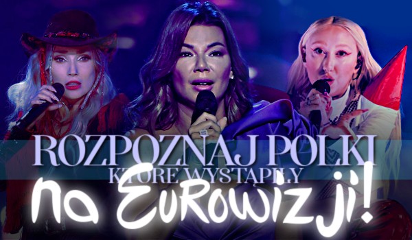Rozpoznaj Polki, które wystąpiły na Eurowizji!