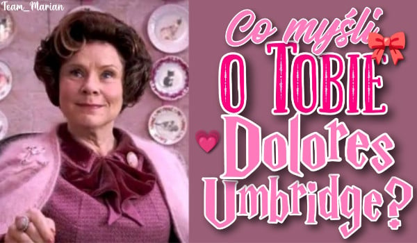 Co myśli o Tobie Dolores Umbridge?