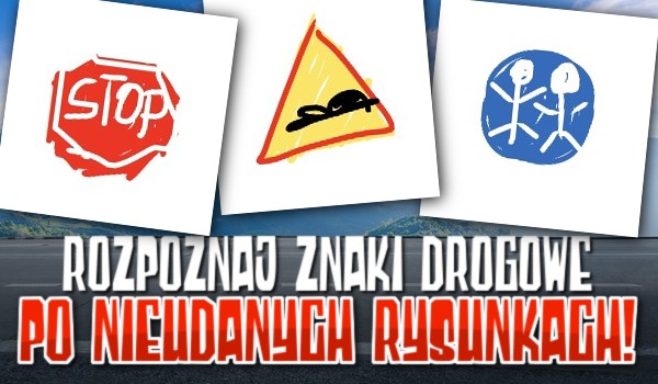 Rozpoznaj znaki drogowe po nieudanych rysunkach!