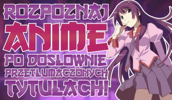 Rozpoznaj anime po dosłownie przetłumaczonych tytułach!