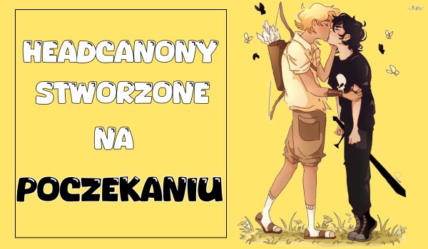 Headcanony stworzone na poczekaniu