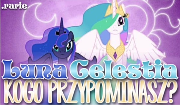 Celestia czy Luna? Kogo przypominasz?