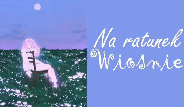 Na ratunek wiośnie. #1