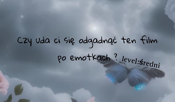 Czy uda ci się odgadnąć ten film po emotkach ?