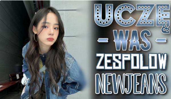 Ucze was zespołów-New Jeans! Pt.2