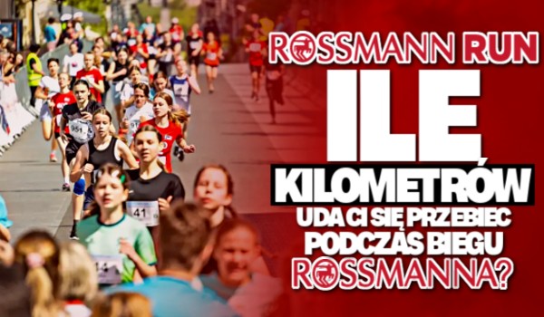 Rossmann Run — Ile kilometrów uda Ci się przebiec podczas biegu Rossmanna?