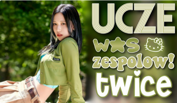 Ucze was zespołów-Twice! Pt. 2