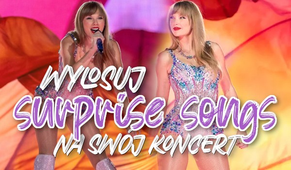 Wylosuj „Suprise Songs” na swój koncert Taylor Swift!