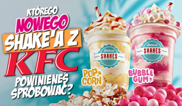 Shake o smaku popcornu czy gumy balonowej – którego nowego shake’a z KFC powinieneś spróbować?