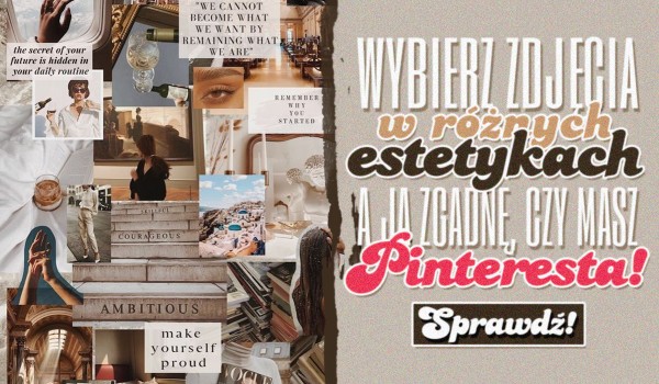 Wybierz zdjęcia w różnych estetykach, a ja zgadnę, czy masz Pinteresta!