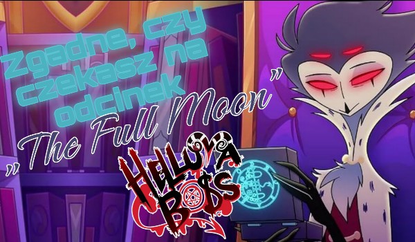 Zgadnę, czy czekasz na odcinek „The Full Moon” „Helluvy Boss”!