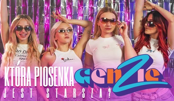 Która piosenka GENZIE jest starsza?