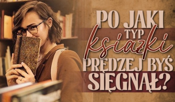 Po jaki typ książki prędzej byś sięgnął?