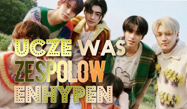 Ucze was zespołów-Enhypen!